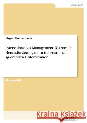 Interkulturelles Management. Kulturelle Herausforderungen im transnational agierenden Unternehmen Jurgen Zimmermann 9783640386734 Grin Verlag - książka