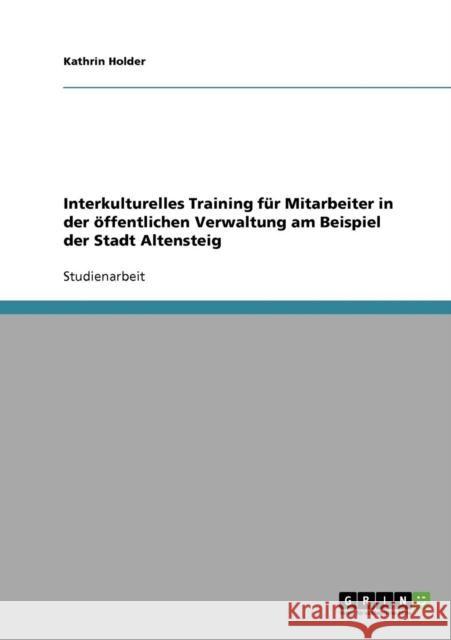 Interkulturelles Training für Mitarbeiter in der öffentlichen Verwaltung am Beispiel der Stadt Altensteig Holder, Kathrin 9783638660037 Grin Verlag - książka