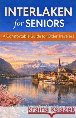 Interlaken for Seniors: A Comfortable Guide for Older Travelers Hennessey, David G. 9798171555689 Independently Published - książka