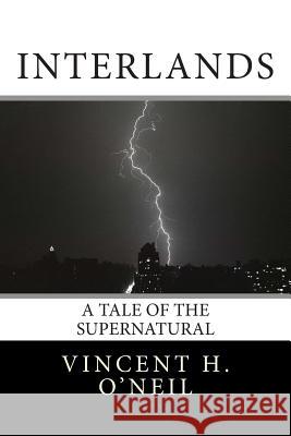 Interlands: A Tale of the Supernatural Vincent H. O'Neil 9781483984421 Createspace - książka