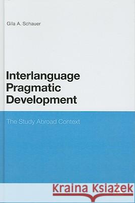 Interlanguage Pragmatic Development: The Study Abroad Context Schauer, Gila 9781847065209  - książka