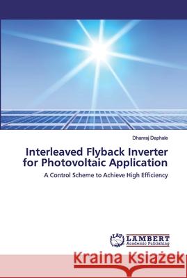 Interleaved Flyback Inverter for Photovoltaic Application Daphale, Dhanraj 9786202519137 LAP Lambert Academic Publishing - książka