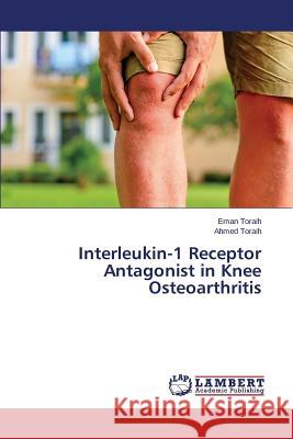 Interleukin-1 Receptor Antagonist in Knee Osteoarthritis Toraih Eman 9783659406881 LAP Lambert Academic Publishing - książka