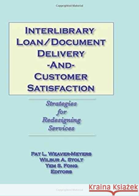 Interlibrary Loan/Document Delivery and Customer Satisfaction : Strategies for Redesigning Services Pat L Weaver-Meyers, Wilbur A Stolt, Yem S Fong 9780789000132 Taylor and Francis - książka