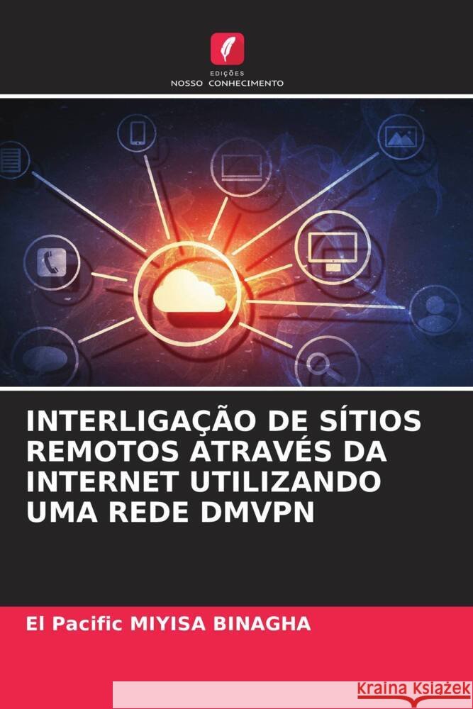 INTERLIGAÇÃO DE SÍTIOS REMOTOS ATRAVÉS DA INTERNET UTILIZANDO UMA REDE DMVPN Miyisa Binagha, El Pacific 9786208561604 Edições Nosso Conhecimento - książka