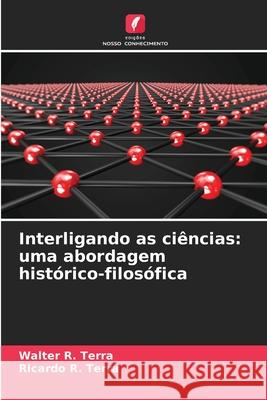 Interligando as ciências: uma abordagem histórico-filosófica Terra, Walter R., Terra, Ricardo R. 9786209052620 Edições Nosso Conhecimento - książka