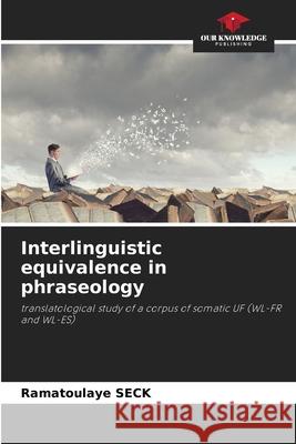 Interlinguistic equivalence in phraseology SECK, Ramatoulaye 9786209275463 Our Knowledge Publishing - książka