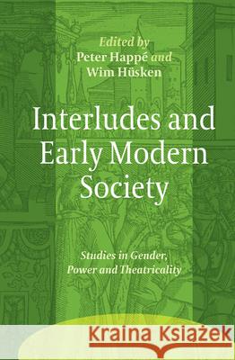 Interludes and Early Modern Society : Studies in Gender, Power and Theatricality Peter Happ Wim Hsken 9789042023031 Rodopi - książka