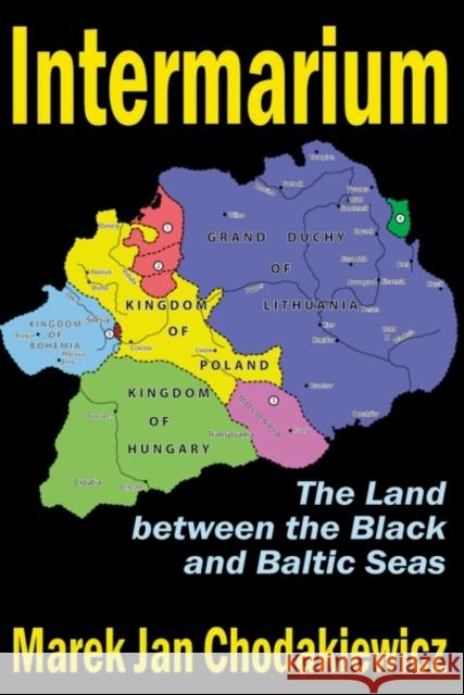 Intermarium: The Land Between the Black and Baltic Seas Marek Jan Chodakiewicz 9781412864060 Transaction Publishers - książka