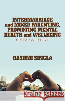 Intermarriage and Mixed Parenting, Promoting Mental Health and Wellbeing: Crossover Love Singla, R. 9781137390776 Palgrave MacMillan - książka