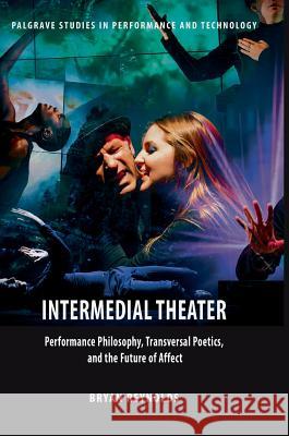 Intermedial Theater: Performance Philosophy, Transversal Poetics, and the Future of Affect Reynolds, Bryan 9781137508379 Palgrave MacMillan - książka
