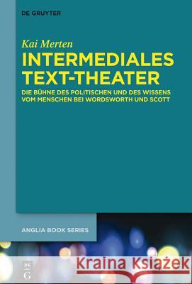 Intermediales Text-Theater: Die Bühne Des Politischen Und Des Wissens Vom Menschen Bei Wordsworth Und Scott Kai Merten 9783110326550 Walter de Gruyter - książka