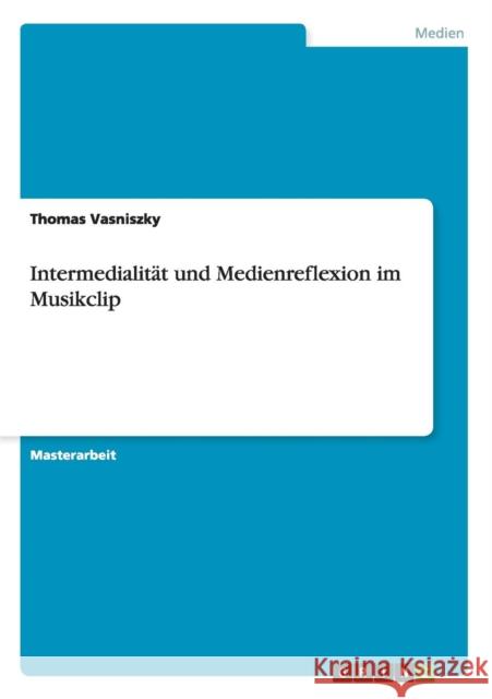 Intermedialität und Medienreflexion im Musikclip Thomas Vasniszky 9783668056039 Grin Verlag - książka
