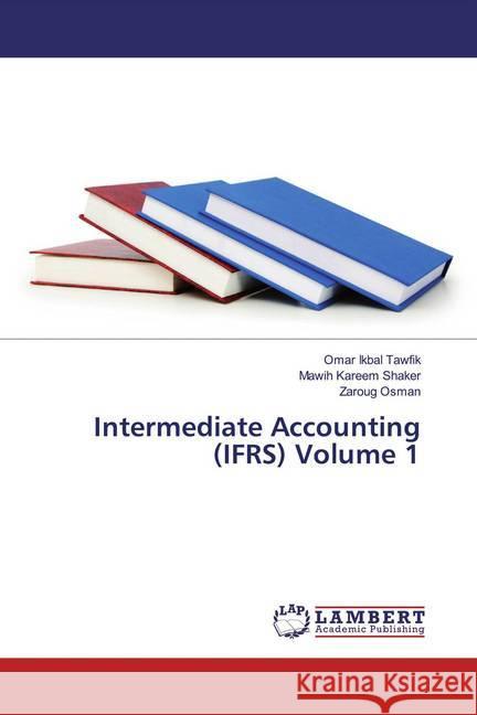 Intermediate Accounting (IFRS) Volume 1 Ikbal Tawfik, Omar; Kareem Shaker, Mawih; Osman, Zaroug 9786139820689 LAP Lambert Academic Publishing - książka
