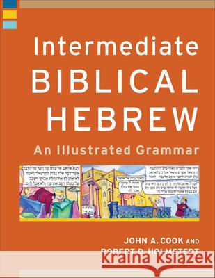 Intermediate Biblical Hebrew: An Illustrated Grammar John A. Cook Robert D. Holmstedt 9780801097621 Baker Academic - książka