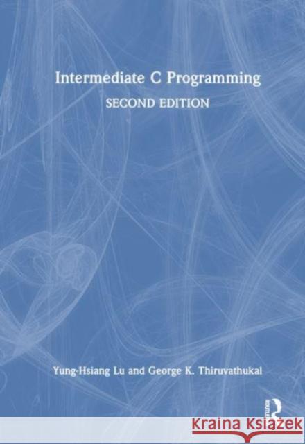 Intermediate C Programming George K. (Loyola University Chicago, Chicago, Illinois) Thiruvathukal 9781032191744 Taylor & Francis Ltd - książka