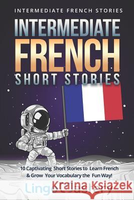 Intermediate French Short Stories: 10 Captivating Short Stories to Learn French & Grow Your Vocabulary the Fun Way! Lingo Mastery 9781790975181 Independently Published - książka