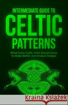 Intermediate Guide to Celtic Patterns: What Every Celtic Artist Should Know to Make Better and Unique Designs Abby O'Shea 9781951035938 Craftmills Publishing LLC - książka