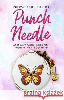 Intermediate Guide to Punch Needle: What Every Punch Needle Artist Needs to Know to Get Better Ari Yoshinobu 9781951035792 Craftmills Publishing LLC - książka