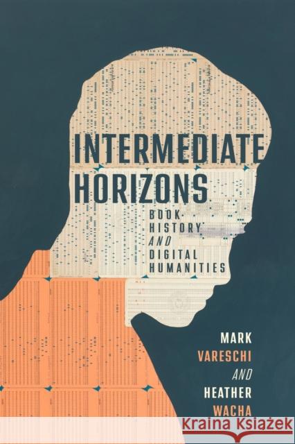 Intermediate Horizons: Book History and Digital Humanities Mark Vareschi Heather Wacha 9780299338107 University of Wisconsin Press - książka