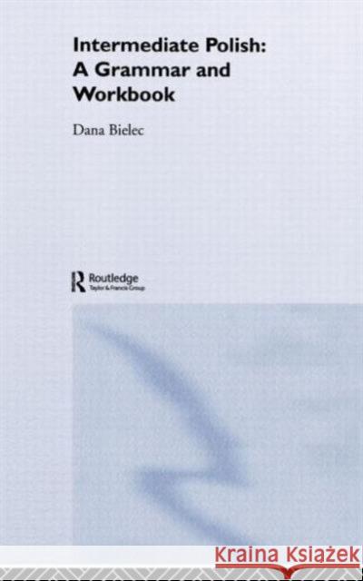 Intermediate Polish: A Grammar and Workbook Bielec, Dana 9780415224383 Routledge - książka