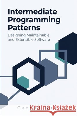 Intermediate Programming Patterns: Designing Maintainable and Extensible Software Jones, Gabriel 9798171843045 Independently Published - książka