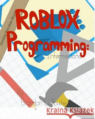Intermediate ROBLOX Programming: Black and White Larouche, Brandon J. 9780985451325 Double Trouble Studio - książka