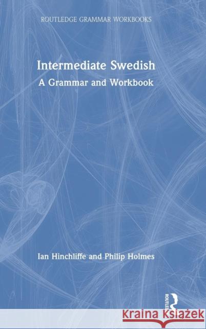 Intermediate Swedish: A Grammar and Workbook: A Grammar and Workbook Hinchliffe, Ian 9781138779587 Routledge - książka