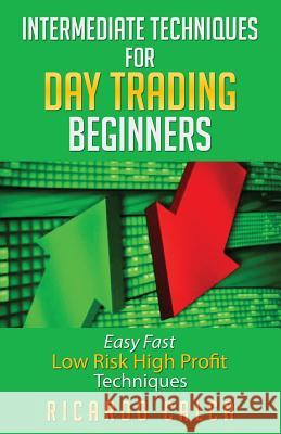 Intermediate Techniques for Day Trading Beginners: Easy Fast Low Risk High Profit Techniques Ricardo Calca 9781542589901 Createspace Independent Publishing Platform - książka