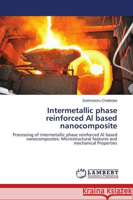 Intermetallic phase reinforced Al based nanocomposite : Processing of intermetallic phase reinforced Al based nanocomposites: Microstructural features and mechanical Properties Chatterjee, Subhranshu 9786138345220 LAP Lambert Academic Publishing - książka