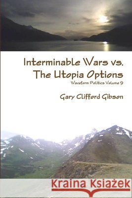 Interminable Wars Vs. The Utopia Options Gary Clifford Gibson 9780557479344 Lulu.com - książka