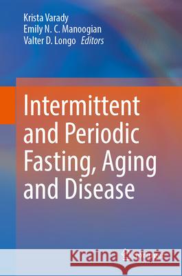 Intermittent and Periodic Fasting, Aging and Disease Krista Varady Emily N. C. Manoogian Valter D. Longo 9783031496219 Springer - książka