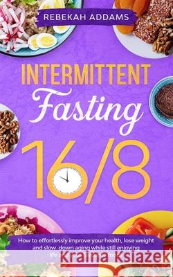 Intermittent Fasting 16/8 Rebekah Addams 9780648657774 Effortless Weightloss - książka