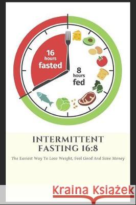 Intermittent Fasting 16: 8: Easiest way to lose weight, feel great, and save money Eric Lee 9781070429823 Independently Published - książka