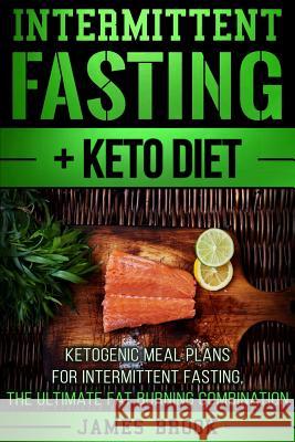 Intermittent Fasting + Keto Diet: Ketogenic Meal Plans For Intermittent Fasting, The Ultimate Fat Burning Combination Brook, James 9781978114951 Createspace Independent Publishing Platform - książka