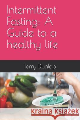 Intermittent Fasting: A Guide to a healthy life Terry Dunlap 9781086461534 Independently Published - książka