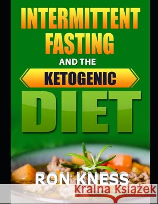 Intermittent Fasting and the Ketogenic Diet: The One/Two Punch for Lasting Weight Loss Ron Kness 9781696044264 Independently Published - książka