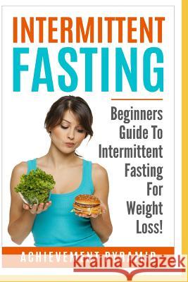 Intermittent Fasting: Beginners Guide to Intermittent Fasting for Weight Loss! Achievement Pyramid 9781983144967 Independently Published - książka