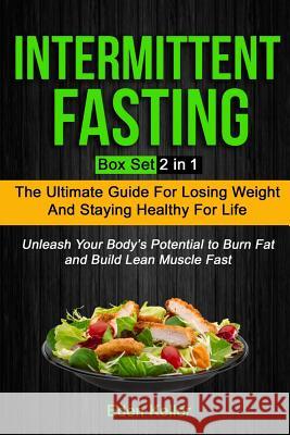 Intermittent Fasting: Box Set (2 in 1): The Ultimate Guide for Losing Weight and Staying Healthy for Life and Unleash Your Body's Potential Eden Keller Michael Hiddleston 9781975780302 Createspace Independent Publishing Platform - książka