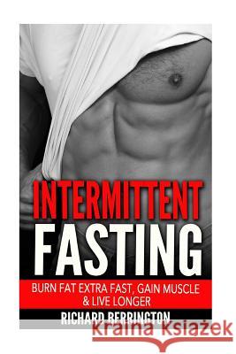 Intermittent Fasting: Burn Fat Extra Fast, Gain Muscle And Live Longer, Healthier Living With Healthy Intermittent Fasting, Fasting Diet, Fa Berrington, Richard 9781533062222 Createspace Independent Publishing Platform - książka