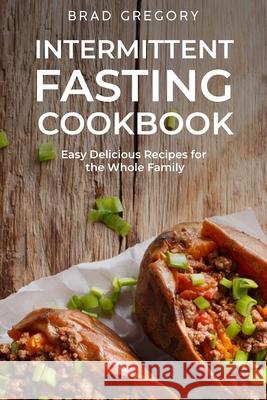 Intermittent Fasting Cookbook: Easy Delicious Recipes for the Whole Family Brad Gregory 9781915322227 Intermitting Fasting - książka