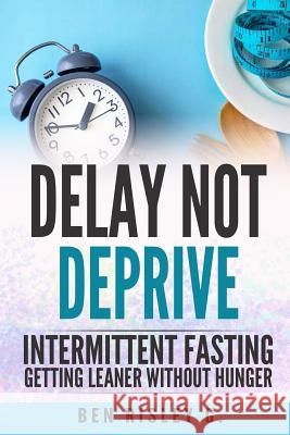 Intermittent Fasting: Delay Not Deprive: Getting Leaner Without Hunger Ben Risle 9781791509514 Independently Published - książka