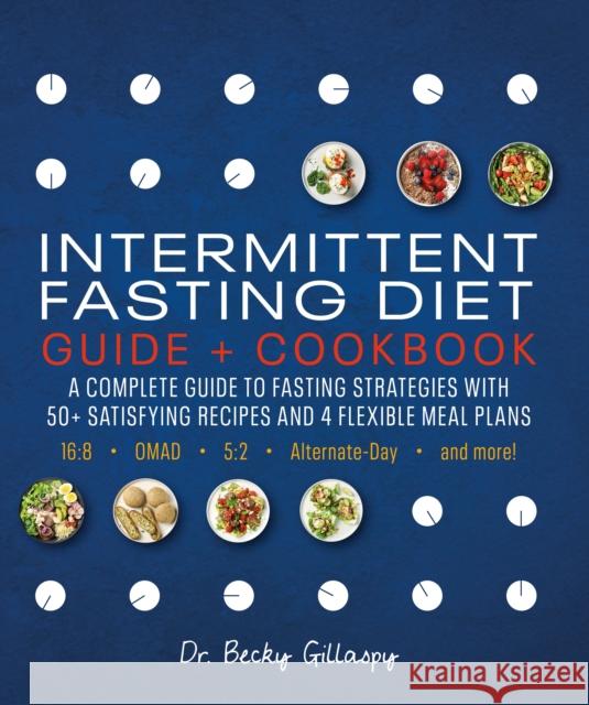 Intermittent Fasting Diet Guide and Cookbook: A Complete Guide to 16:8, Omad, 5:2, Alternate-Day, and More Gillaspy, Becky 9781465497666 Alpha Books - książka