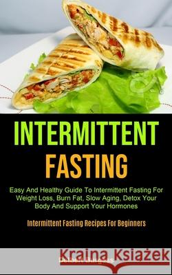 Intermittent Fasting: Easy And Healthy Guide To Intermittent Fasting For Weight Loss, Burn Fat, Slow Aging, Detox Your Body And Support Your Delbert Burgess 9781990061851 Micheal Kannedy - książka