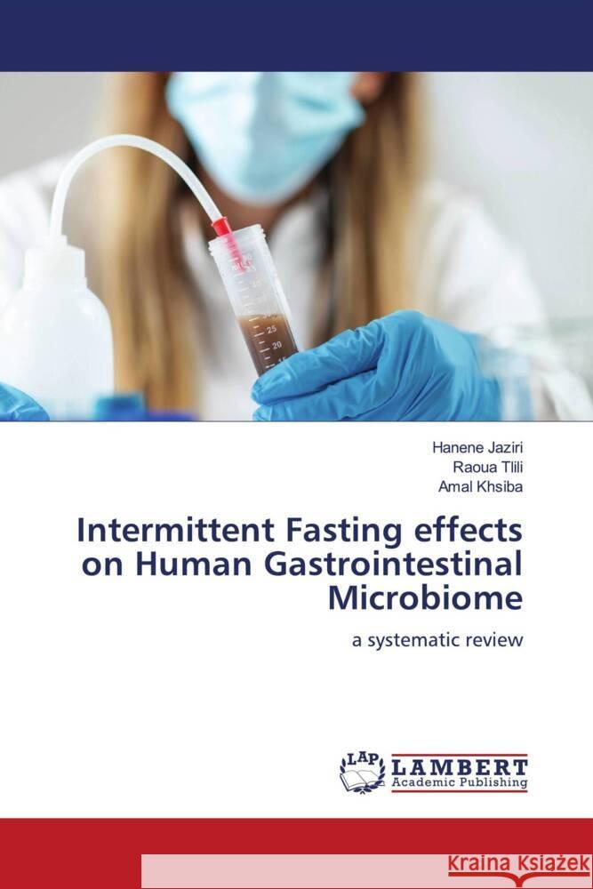 Intermittent Fasting effects on Human Gastrointestinal Microbiome Jaziri, Hanène, Tlili, Raoua, khsiba, Amal 9786208118600 LAP Lambert Academic Publishing - książka