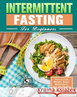 Intermittent Fasting for Beginners: How to Lose Weight, Boost Metabolism and Get Healthy Patricia Lucky 9781913982362 Patricia Lucky - książka