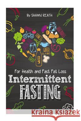 Intermittent Fasting: For Health and Fast Fat Loss Shawn Reath 9781511407427 Createspace - książka