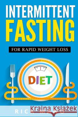 Intermittent Fasting: For Rapid Weight Loss: The Beginners Guide to Intermittent Fasting Diet(c) for Lean Muscle with Over 350+ Approved Rec Rick Mano 9781537489483 Createspace Independent Publishing Platform - książka