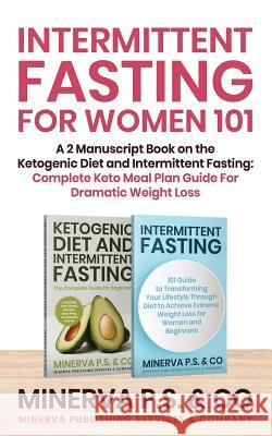 Intermittent Fasting For Women 101: A 2 Manuscript Book on the Ketogenic Diet and Intermittent Fasting: Complete Keto Meal Plan Guide For Dramatic Wei P. S. &. Co, Minerva 9781093783728 Independently Published - książka