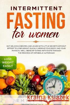 Intermittent Fasting for Women: Eat Delicious Recipes and Learn with Little Secrets without Effort to Lose Weight Quickly. Improve your Body and your Emily Ross 9781686836565 Independently Published - książka